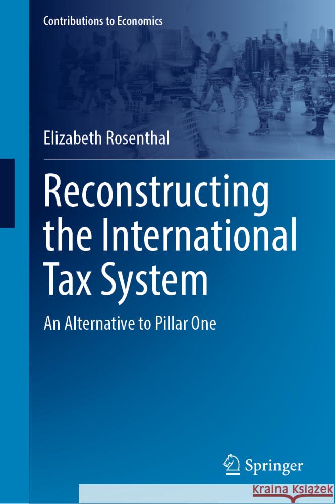 Reconstructing the International Tax System: An Alternative to Pillar One Elizabeth Rosenthal 9783031839320 Springer International Publishing AG - książka