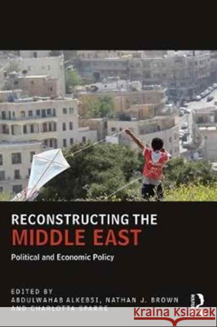 Reconstructing the Middle East: Political and Economic Policy Alkebsi, Abdulwahab 9781138666023 Routledge - książka