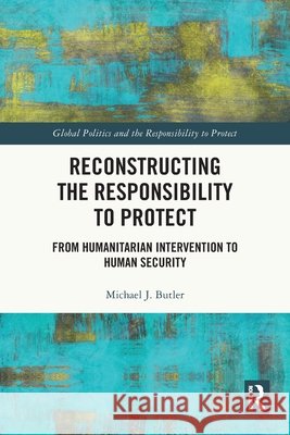 Reconstructing the Responsibility to Protect Michael J. (Clark University, USA) Butler 9781032883557 Taylor & Francis Ltd - książka