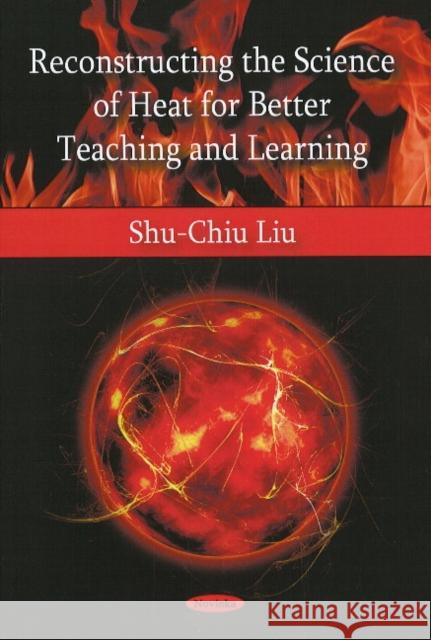 Reconstructing the Science of Heat for Better Teaching & Learning Shu-Chiu Liu 9781606927861 Nova Science Publishers Inc - książka