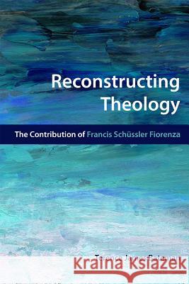 Reconstructing Theology: The Contribution of Francis Schssler Fiorenza Bateman, Terence 9781451472110 Fortress Press - książka