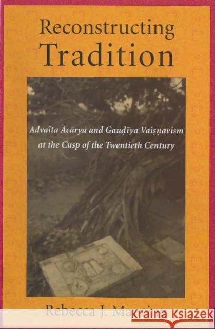Reconstructing Tradition: Advaita Acarya and Gaudiya Vaisnavism at the Cusp of the Twentieth Century Manring, Rebecca 9780231129541 Columbia University Press - książka