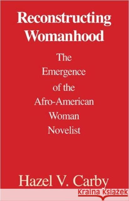 Reconstructing Womanhood: The Emergence of the Afro-American Woman Novelist Carby, Hazel V. 9780195060713 Oxford University Press - książka