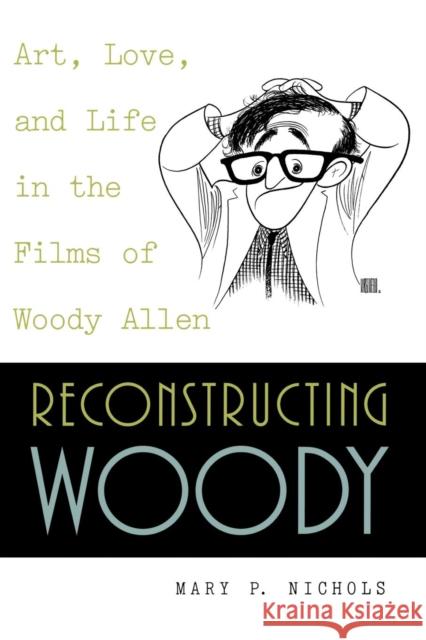 Reconstructing Woody: Art, Love, and Life in the Films of Woody Allen Nichols, Mary P. 9780847689903 Rowman & Littlefield Publishers - książka