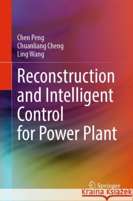 Reconstruction and Intelligent Control for Power Plant Peng, Chen, Chuanliang Cheng, Ling Wang 9789811955730 Springer Nature Singapore - książka