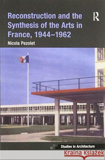 Reconstruction and the Synthesis of the Arts in France, 1944-1962 Nicola Pezolet 9780367501990 Routledge - książka