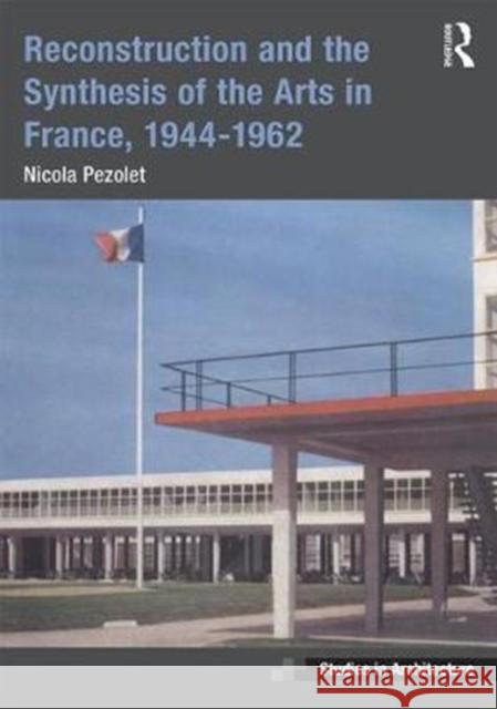 Reconstruction and the Synthesis of the Arts in France, 1944-1962 Pezolet, Nicola 9781138686878 Ashgate Studies in Architecture - książka