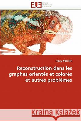 Reconstruction Dans Les Graphes Orientés Et Colorés Et Autres Problèmes Mercier-F 9786131564321 Editions Universitaires Europeennes - książka