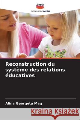 Reconstruction du système des relations éducatives Mag, Alina Georgeta 9786200708328 Editions Notre Savoir - książka