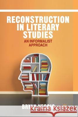 Reconstruction in Literary Studies: An Informalist Approach Bryan Vescio B. Vescio 9781349491612 Palgrave MacMillan - książka