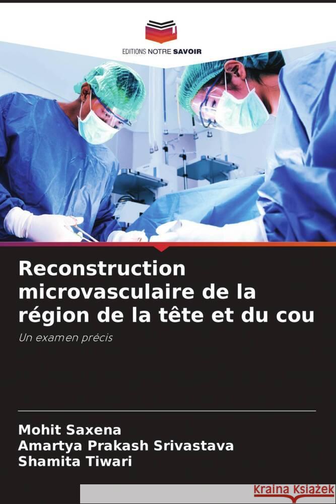 Reconstruction microvasculaire de la région de la tête et du cou Saxena, Mohit, Srivastava, Amartya Prakash, Tiwari, Shamita 9786204608501 Editions Notre Savoir - książka