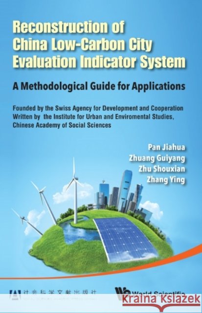 Reconstruction of China's Low-Carbon City Evaluation Indicator System: A Methodological Guide for Applications Jiahua Pan Guiyang Zhuang Shouxian Zhu 9789814612838 World Scientific Publishing Company - książka