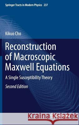 Reconstruction of Macroscopic Maxwell Equations: A Single Susceptibility Theory Cho, Kikuo 9783662584231 Springer - książka