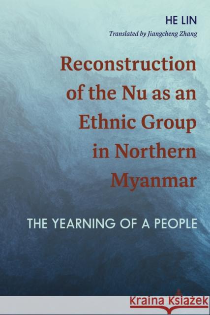 Reconstruction of the Nu as an Ethnic Group in Northern Myanmar: The Yearning of a People He Lin 9781433177255 Peter Lang Inc., International Academic Publi - książka