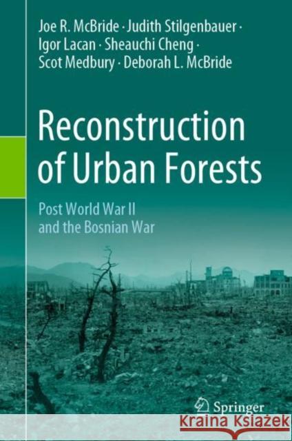 Reconstruction of Urban Forests: Post World War II and the Bosnian War Joe R. McBride Judith Stilgenbauer Igor Lacan 9783030649371 Springer - książka