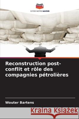 Reconstruction post-conflit et rôle des compagnies pétrolières Bartens, Wouter 9786208759407 Editions Notre Savoir - książka