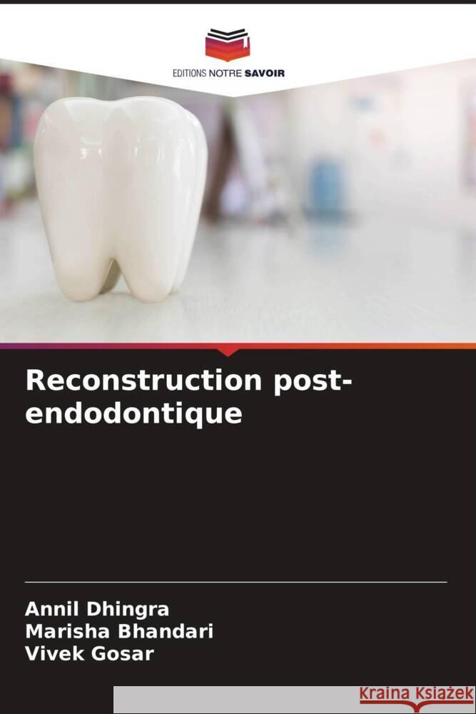 Reconstruction post-endodontique Dhingra, Annil, Bhandari, Marisha, Gosar, Vivek 9786204524764 Editions Notre Savoir - książka