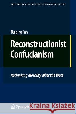 Reconstructionist Confucianism: Rethinking Morality after the West Ruiping Fan 9789400731479 Springer - książka