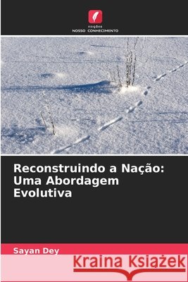 Reconstruindo a Nação: Uma Abordagem Evolutiva Dey, Sayan 9786209746444 Edições Nosso Conhecimento - książka