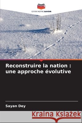 Reconstruire la nation : une approche évolutive Dey, Sayan 9786209738760 Editions Notre Savoir - książka