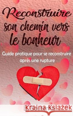 Reconstruire son chemin vers le bonheur: Guide pratique pour se reconstruire apres une rupture B Bouterfas   9798850117900 Independently Published - książka