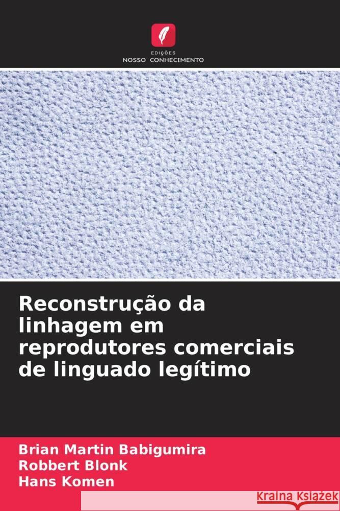 Reconstru??o da linhagem em reprodutores comerciais de linguado leg?timo Brian Martin Babigumira Robbert Blonk Hans Komen 9786206924395 Edicoes Nosso Conhecimento - książka