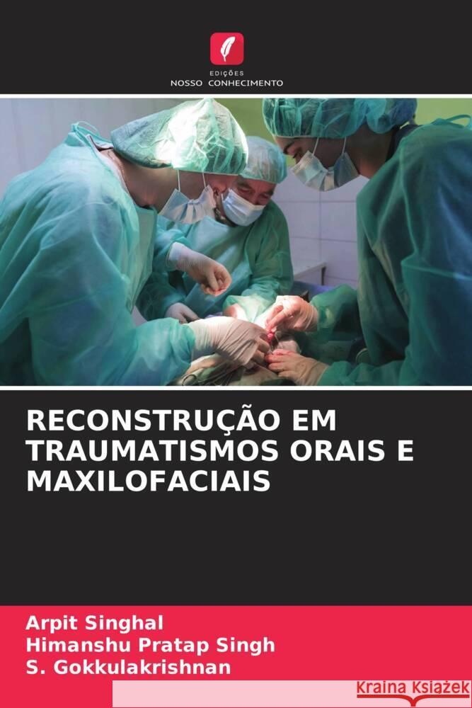 Reconstru??o Em Traumatismos Orais E Maxilofaciais Arpit Singhal Himanshu Pratap Singh S. Gokkulakrishnan 9786206932802 Edicoes Nosso Conhecimento - książka