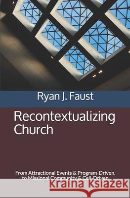 Recontextualizing Church: From Attractional Events & Program-Driven, to Missional Community & Cell-Driven Miriam Simmel Kathie Varney Ryan J. Faust 9781521382936 Independently Published - książka