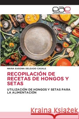 RECOPILACIÓN DE RECETAS DE HONGOS Y SETAS Delgado Casale, Maria Eugenia 9786208828684 Editorial Académica Española - książka