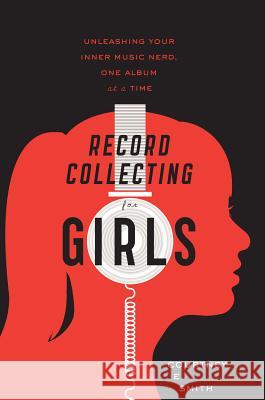Record Collecting for Girls: Unleashing Your Inner Music Nerd, One Album at a Time Courtney Smith 9780547502236 Mariner Books - książka