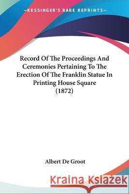 Record Of The Proceedings And Ceremonies Pertaining To The Erection Of The Franklin Statue In Printing House Square (1872) Albert D 9780548876305  - książka