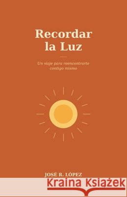 Recordar La Luz: Un viaje para reencontrarte contigo mismo López, José R. 9798765217122 Balboa Press UK - książka