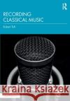 Recording Classical Music Robert Toft 9780815380245 Routledge