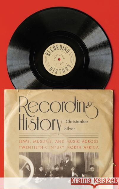 Recording History: Jews, Muslims, and Music Across Twentieth-Century North Africa Christopher Silver 9781503630567 Stanford University Press - książka