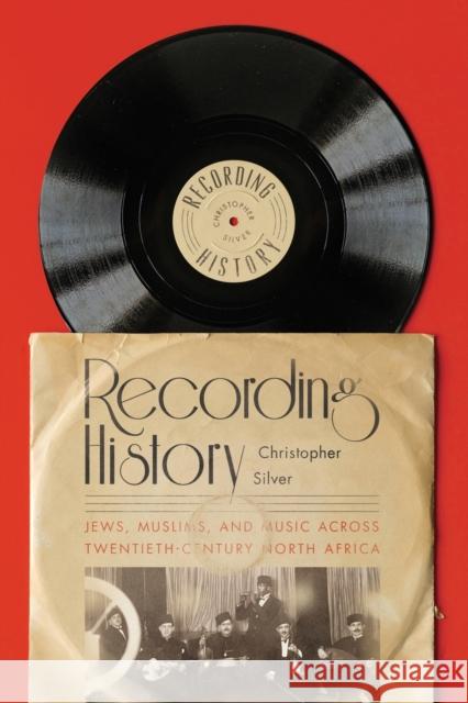 Recording History: Jews, Muslims, and Music Across Twentieth-Century North Africa Christopher Silver 9781503631687 Stanford University Press - książka