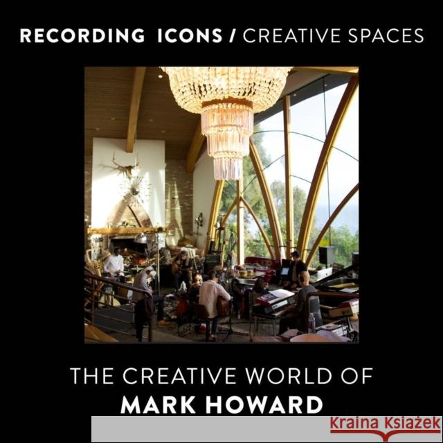 Recording Icons / Creative Spaces: The Creative World of Mark Howard Mark Howard 9781770416765 ECW Press,Canada - książka