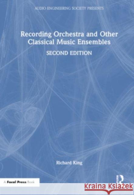 Recording Orchestra and Other Classical Music Ensembles Richard (Vanderbilt University, USA) King 9781032349435 Taylor & Francis Ltd - książka