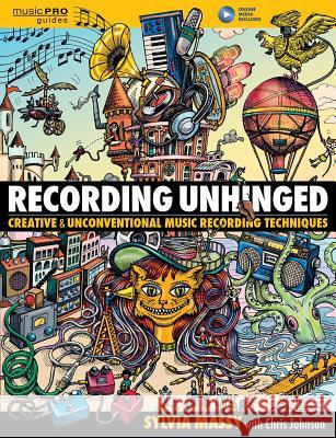 Recording Unhinged: Creative and Unconventional Music Recording Techniques Sylvia Massy 9781495011276 Hal Leonard Publishing Corporation - książka