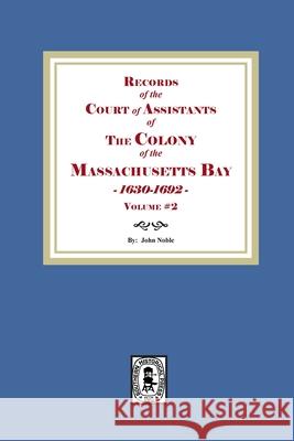 Records of the Court of Assistants of the Colony of the Massachusetts Bay 1630-1692. Volume # 2 John Noble 9781639146550 Southern Historical Press - książka
