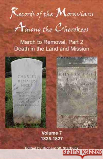 Records of the Moravians Among the Cherokees: Volume Seven: March to Removal, Part 2, Death in the Land and Mission, 1825-1827 Richard W. Starbuck 9780982690796 Cherokee Heritage Press - książka