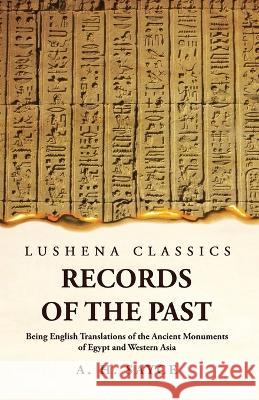 Records of the Past Being English Translations of the Ancient Monuments of Egypt and Western Asia Volume 1 A H Sayce   9781639239115 Lushena Books - książka