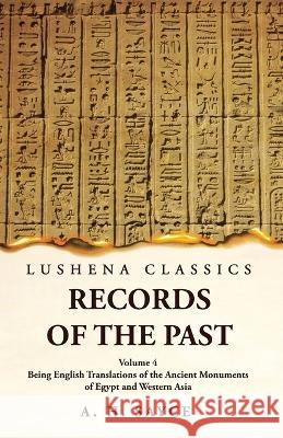 Records of the Past Being English Translations of the Ancient Monuments of Egypt and Western Asia Volume 4 A H Sayce   9781639239146 Lushena Books - książka