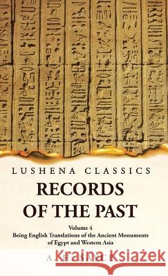 Records of the Past Being English Translations of the Ancient Monuments of Egypt and Western Asia Volume 4 A H Sayce   9781639239245 Lushena Books - książka