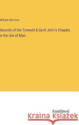 Records of the Tynwald & Saint John\'s Chapels in the Isle of Man William Harrison 9783382112714 Anatiposi Verlag - książka