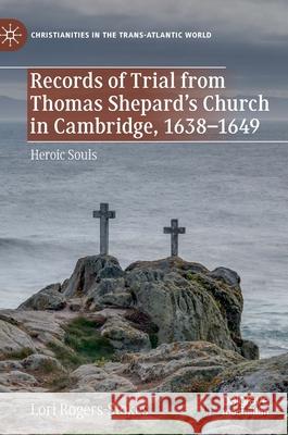 Records of Trial from Thomas Shepard's Church in Cambridge, 1638-1649: Heroic Souls Rogers-Stokes, Lori 9783030508449 Palgrave MacMillan - książka