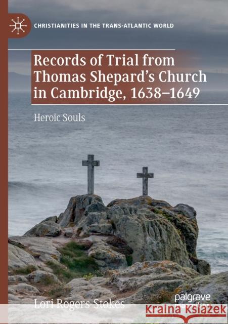 Records of Trial from Thomas Shepard's Church in Cambridge, 1638-1649: Heroic Souls Rogers-Stokes, Lori 9783030508470 Springer Nature Switzerland AG - książka