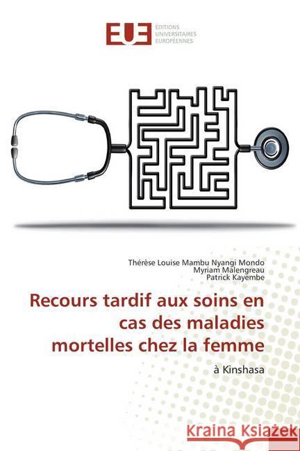 Recours tardif aux soins en cas des maladies mortelles chez la femme : à Kinshasa Mambu Nyangi Mondo, Thérèse Louise; Malengreau, Myriam; Kayembe, Patrick 9786138438052 Éditions universitaires européennes - książka