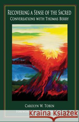 Recovering a Sense of the Sacred: Conversations with Thomas Berry Carolyn W. Toben Thomas Rain Crowe 9780988392809 Timberlake Earth Sanctuary Press - książka