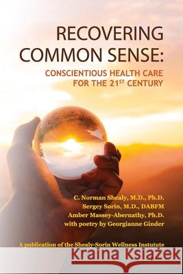 Recovering Common Sense: Conscientious Health Care for the 21st Century C. Norman Shealy Sergey Sorin Amber Massey-Abernathy 9781736230008 Shealy-Sorin Wellness Institute - książka