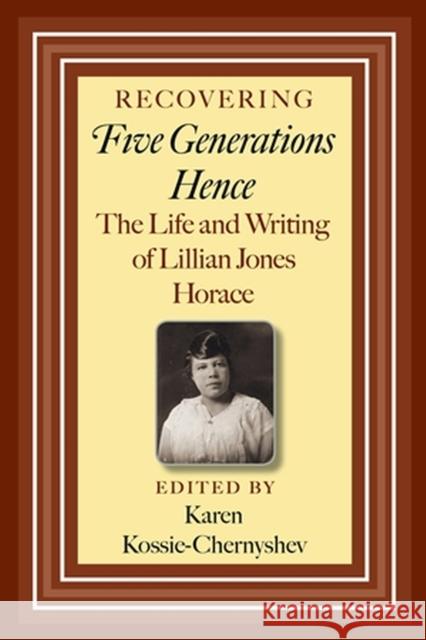 Recovering Five Generations Hence: The Life and Writing of Lillian Jones Horace Kossie-Chernyshev, Karen 9781603449762 Texas A&M University Press - książka